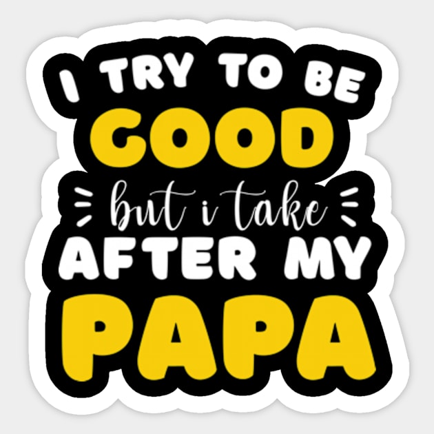 I Try To Be Good But I Take After My Papa Shirt Kids Sticker by David Brown